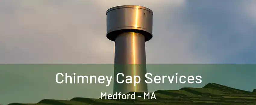  Chimney Cap Services Medford - MA