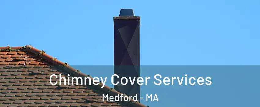  Chimney Cover Services Medford - MA