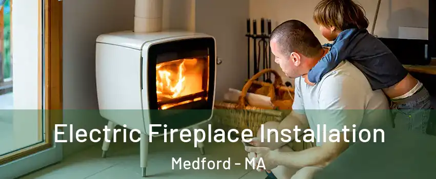  Electric Fireplace Installation Medford - MA