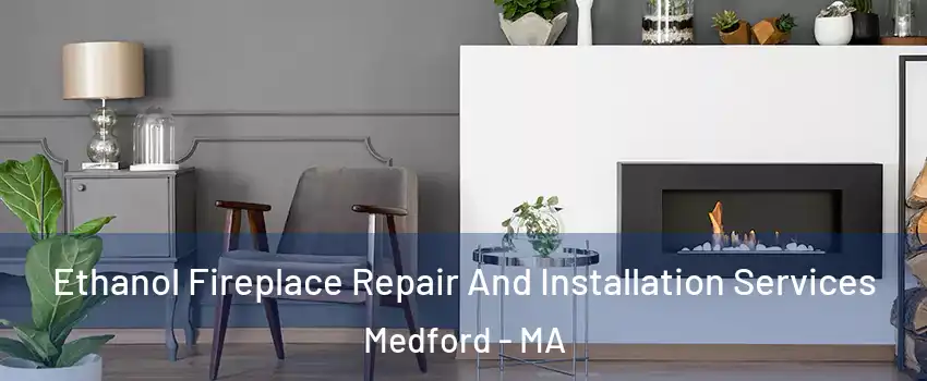  Ethanol Fireplace Repair And Installation Services Medford - MA