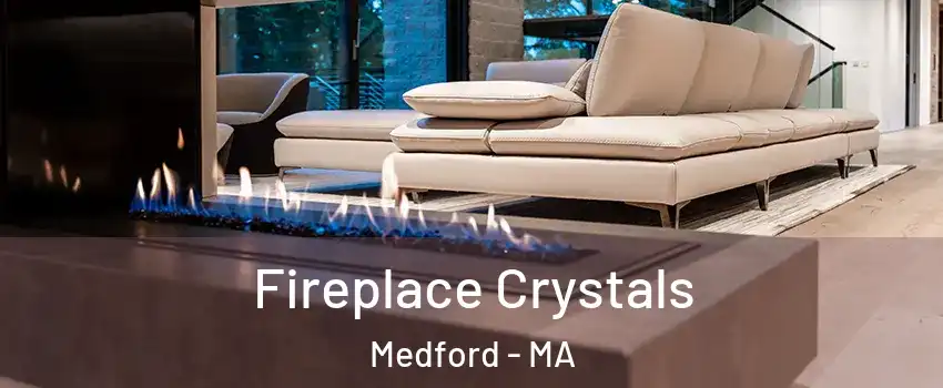  Fireplace Crystals Medford - MA