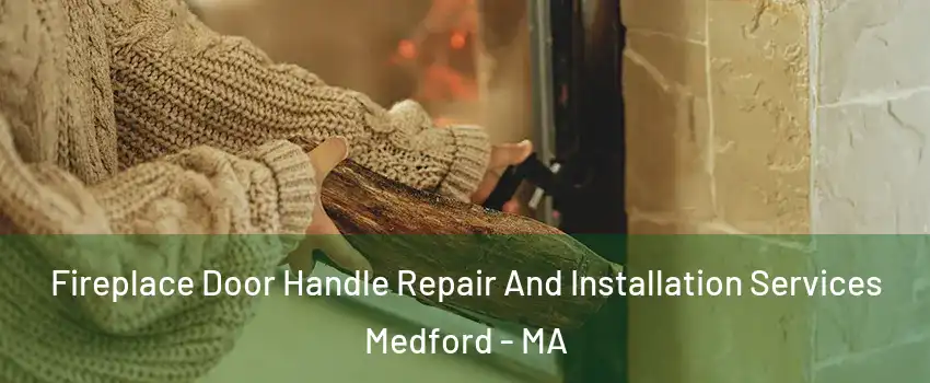  Fireplace Door Handle Repair And Installation Services Medford - MA
