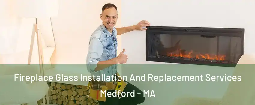  Fireplace Glass Installation And Replacement Services Medford - MA