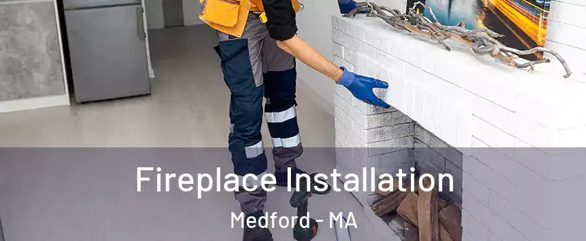  Fireplace Installation Medford - MA