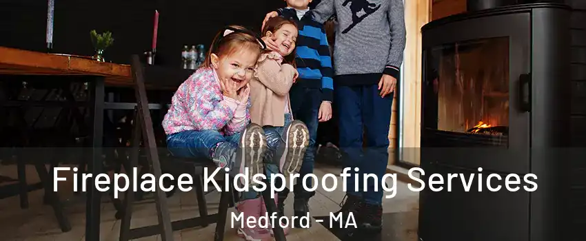  Fireplace Kidsproofing Services Medford - MA