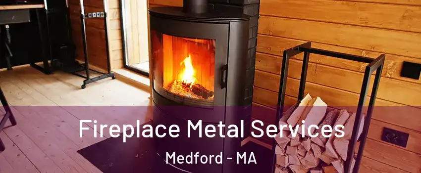  Fireplace Metal Services Medford - MA