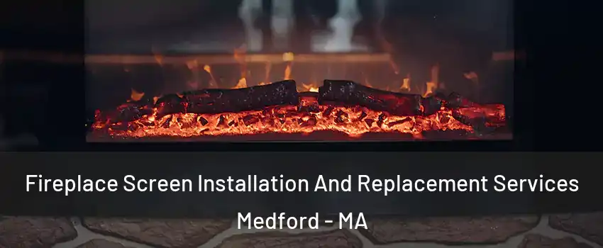  Fireplace Screen Installation And Replacement Services Medford - MA