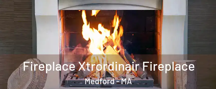  Fireplace Xtrordinair Fireplace Medford - MA