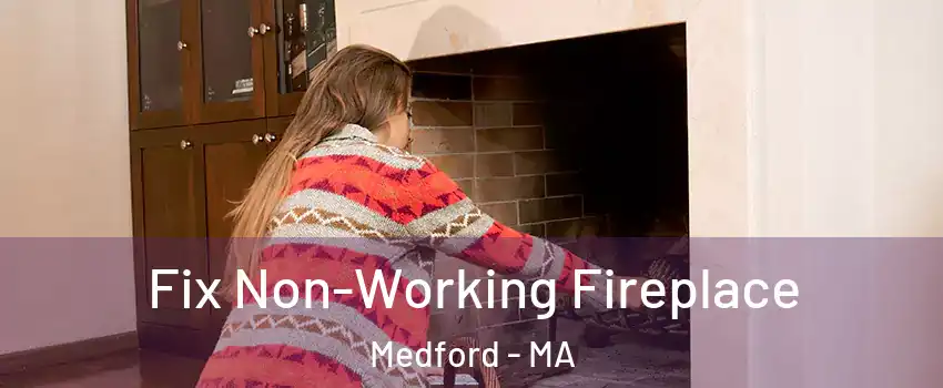  Fix Non-Working Fireplace Medford - MA