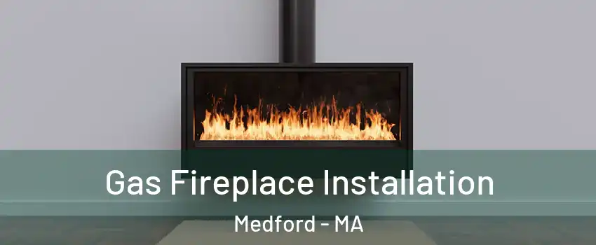  Gas Fireplace Installation Medford - MA