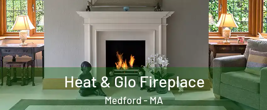  Heat & Glo Fireplace Medford - MA