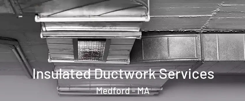  Insulated Ductwork Services Medford - MA