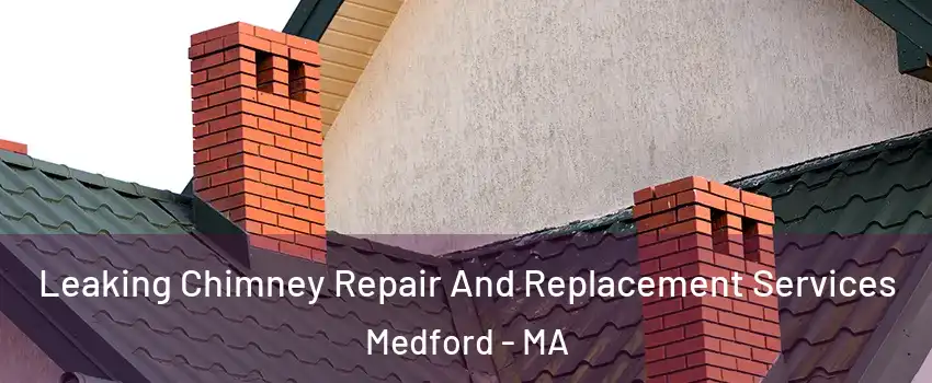  Leaking Chimney Repair And Replacement Services Medford - MA
