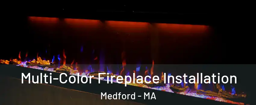  Multi-Color Fireplace Installation Medford - MA