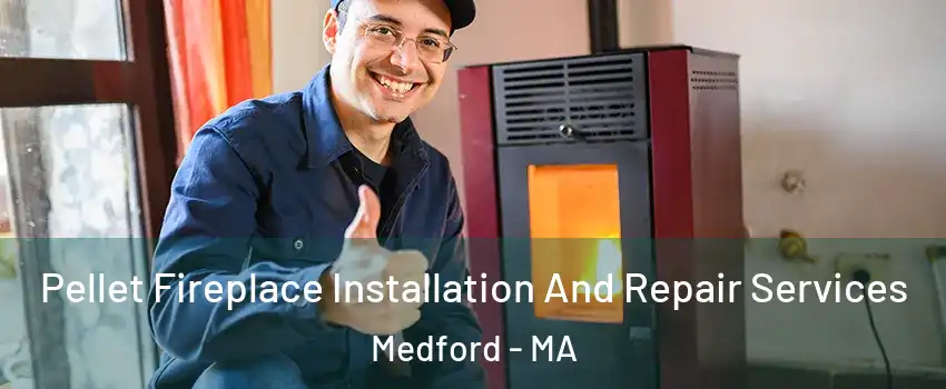  Pellet Fireplace Installation And Repair Services Medford - MA