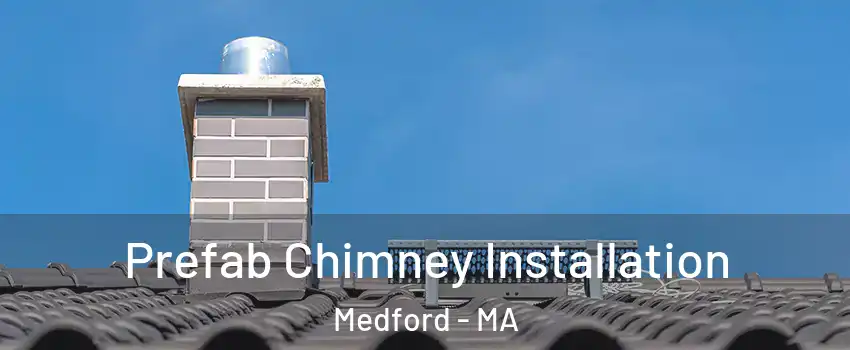  Prefab Chimney Installation Medford - MA