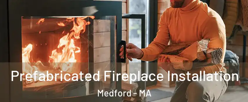  Prefabricated Fireplace Installation Medford - MA