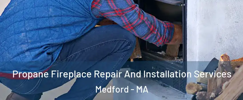  Propane Fireplace Repair And Installation Services Medford - MA