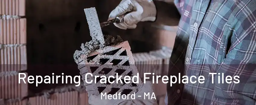  Repairing Cracked Fireplace Tiles Medford - MA