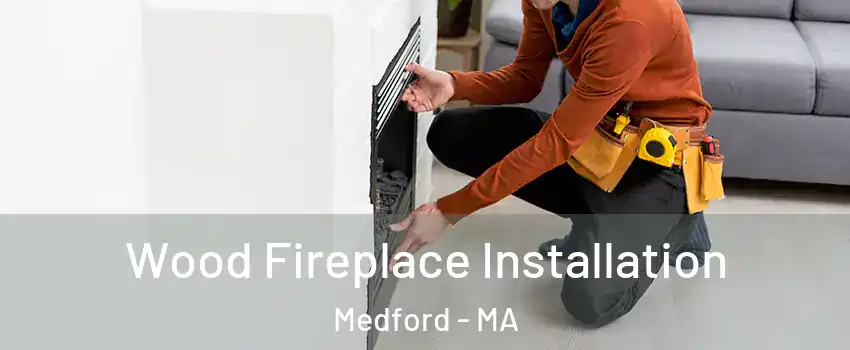  Wood Fireplace Installation Medford - MA