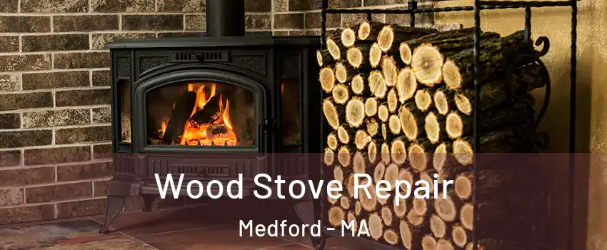  Wood Stove Repair Medford - MA